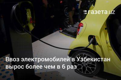 Узбекистан - Ввоз электромобилей в Узбекистан вырос более чем в 6 раз - gazeta.uz - Китай - Узбекистан - Гонконг