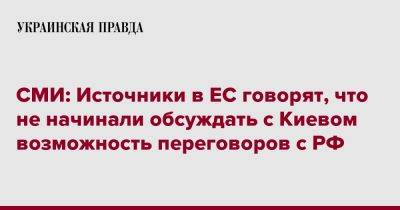СМИ: Источники в ЕС говорят, что не начинали обсуждать с Киевом возможность переговоров с РФ - pravda.com.ua - Россия - США - Украина - Киев - Брюссель - Ес