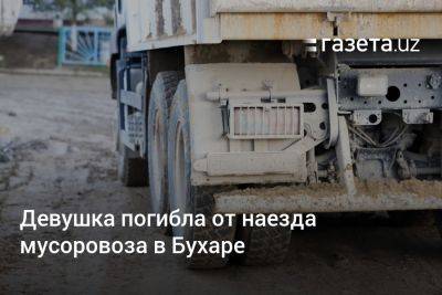 Девушка погибла от наезда мусоровоза в Бухаре - gazeta.uz - Узбекистан - Бухарская обл.