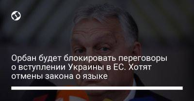 Петер Сийярто - Орбан будет блокировать переговоры о вступлении Украины в ЕС. Хотят отмены закона о языке - liga.net - Украина - Венгрия - Польша - Будапешт - Ес