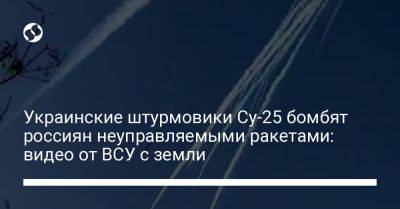 Украинские штурмовики Су-25 бомбят россиян неуправляемыми ракетами: видео от ВСУ с земли - liga.net - Украина