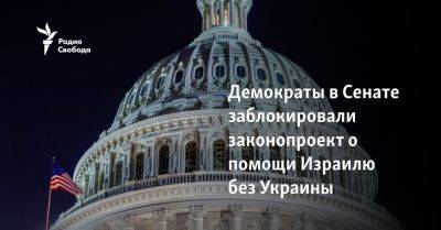 Джо Байден - Демократы в Сенате заблокировали законопроект о помощи Израилю без Украины - svoboda.org - США - Украина - Вашингтон - Израиль - Тайвань