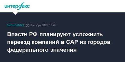 Власти РФ планируют усложнить переезд компаний в САР из городов федерального значения - smartmoney.one - Москва - Россия - Санкт-Петербург - Севастополь