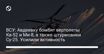Александр Штупун - ВСУ: Авдеевку бомбят вертолеты Ка-52 и Ми-8, а также штурмовики Су-25. Усилили активность - liga.net - Украина
