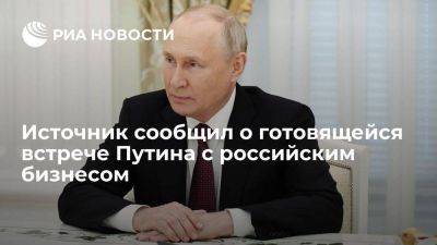 Владимир Путин - Источник: Путин на следующей неделе может встретиться с представителями бизнеса - smartmoney.one