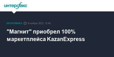 "Магнит" приобрел 100% маркетплейса KazanExpress - smartmoney.one - Москва - Россия