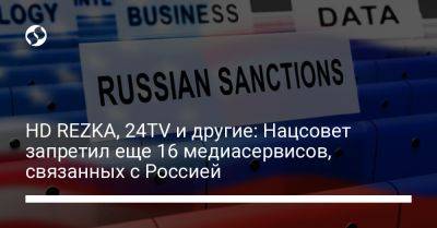 HD REZKA, 24TV и другие: Нацсовет запретил еще 16 медиасервисов, связанных с Россией - liga.net - Россия - Украина