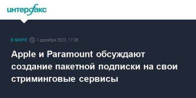 Apple и Paramount обсуждают создание пакетной подписки на свои стриминговые сервисы - smartmoney.one - Москва - США