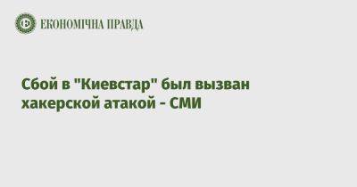 Сбой в "Киевстар" был вызван хакерской атакой - СМИ - epravda.com.ua - Украина