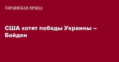 Владимир Зеленский - Джо Байден - США хотят победы Украины – Байден - pravda.com.ua - США - Украина - Вашингтон