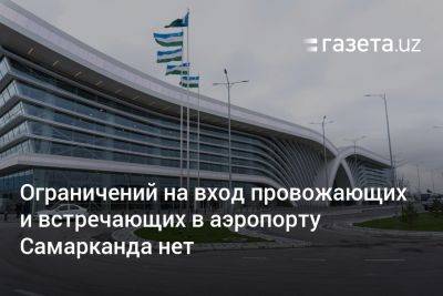 Ограничений на вход провожающих и встречающих в аэропорту Самарканда нет - gazeta.uz - Узбекистан