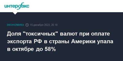 Доля "токсичных" валют при оплате экспорта РФ в страны Америки упала в октябре до 58% - smartmoney.one - Москва - Россия
