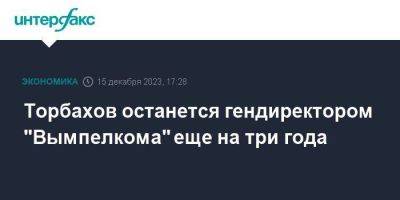 Торбахов останется гендиректором "Вымпелкома" еще на три года - smartmoney.one - Москва - Австрия