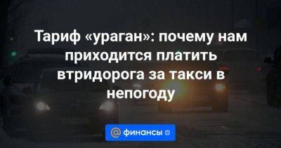 Тариф «ураган»: почему нам приходится платить втридорога за такси в непогоду - smartmoney.one - Москва