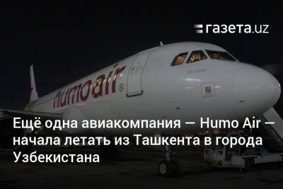 Ещё одна авиакомпания — Humo Air — начала летать из Ташкента в города Узбекистана - gazeta.uz - Швейцария - Узбекистан - Алма-Ата - Ташкент - Баку