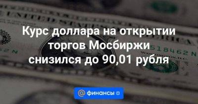 Курс доллара на открытии торгов Мосбиржи снизился до 90,01 рубля - smartmoney.one - Москва