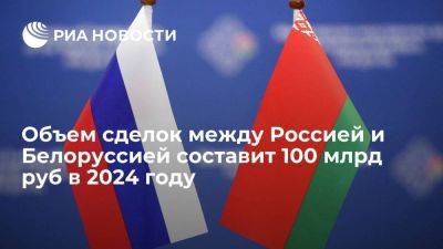 Александр Лукашенко - Вероника Никишина - Объем сделок между Россией и Белоруссией составит 100 млрд руб в 2024 году - smartmoney.one - Россия - Белоруссия