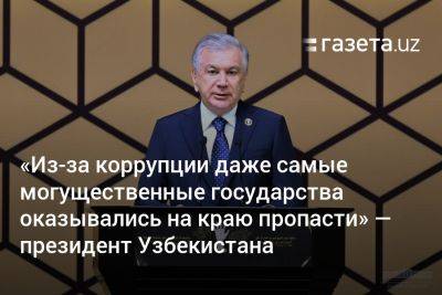 Шавкат Мирзиеев - «Из-за коррупции даже самые могущественные государства оказывались на краю пропасти» — президент Узбекистана - gazeta.uz - Узбекистан - Ташкент