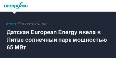 Датская European Energy ввела в Литве солнечный парк мощностью 65 МВт - smartmoney.one - Москва - США - Италия - Австралия - Германия - Бразилия - Швеция - Литва - Вильнюс - Финляндия - Дания