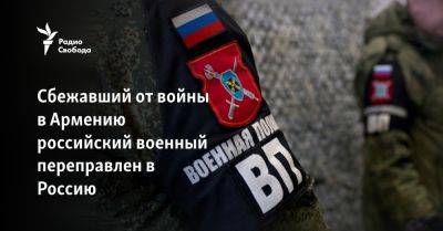 Сбежавший от войны в Армению российский военный переправлен в Россию - svoboda.org - Россия - Украина - Армения - Запорожская обл. - Ростов-На-Дону - Ростовская обл.