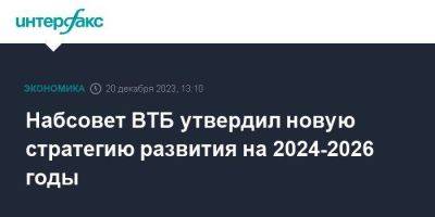 Андрей Костин - Набсовет ВТБ утвердил новую стратегию развития на 2024-2026 годы - smartmoney.one - Москва - Россия