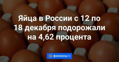Яйца в России с 12 по 18 декабря подорожали на 4,62 процента - smartmoney.one - Россия - Югра - Чукотка - Тульская обл.