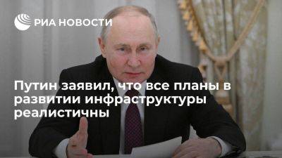 Владимир Путин - Путин: все планы в развитии инфраструктуры и социальной сферы реалистичны - smartmoney.one - Россия