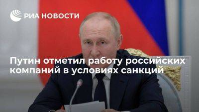 Владимир Путин - Путин: российские компании сохранили ритмичность работы, несмотря на санкции - smartmoney.one - Россия