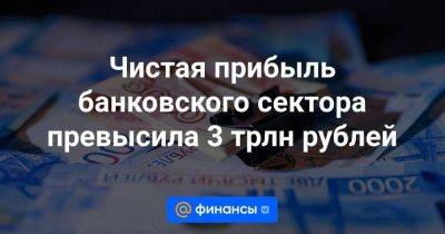 Чистая прибыль банковского сектора превысила 3 трлн рублей - smartmoney.one