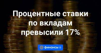 Процентные ставки по вкладам превысили 17% - smartmoney.one - Россия