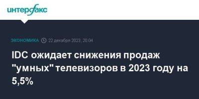IDC ожидает снижения продаж "умных" телевизоров в 2023 году на 5,5% - smartmoney.one - Москва