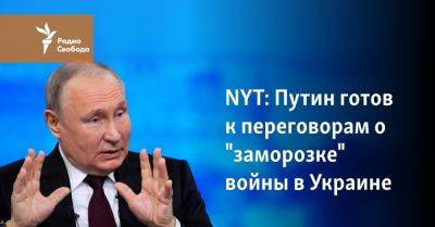 Владимир Путин - NYT: Путин готов к переговорам о "заморозке" войны в Украине - svoboda.org - Москва - Россия - США - Украина - New York - Херсон - New York