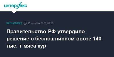 Правительство РФ утвердило решение о беспошлинном ввозе 140 тыс. т мяса кур - smartmoney.one - Москва - Россия