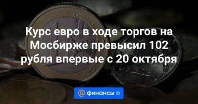 Курс евро в ходе торгов на Мосбирже превысил 102 рубля впервые с 20 октября - smartmoney.one - Москва