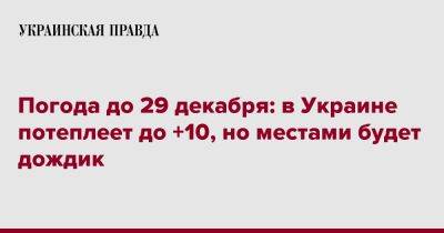 Погода до 29 декабря: в Украине потеплеет до +10, но местами будет дождик - pravda.com.ua - Украина