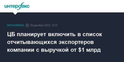 ЦБ планирует включить в список отчитывающихся экспортеров компании с выручкой от $1 млрд - smartmoney.one - Москва - Россия