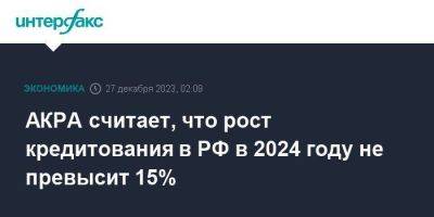 АКРА считает, что рост кредитования в РФ в 2024 году не превысит 15% - smartmoney.one - Москва - Россия
