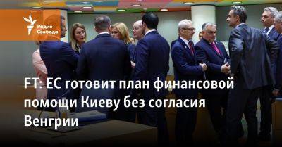 FT: ЕС готовит план финансовой помощи Киеву без согласия Венгрии - svoboda.org - Украина - Киев - Венгрия - Будапешт - Ес