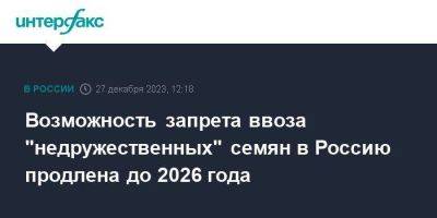 Возможность запрета ввоза "недружественных" семян в Россию продлена до 2026 года - smartmoney.one - Москва - Россия