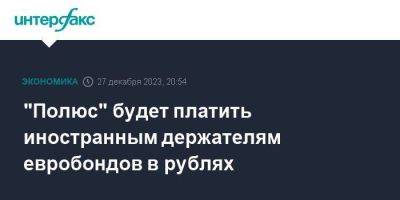 "Полюс" будет платить иностранным держателям евробондов в рублях - smartmoney.one - Москва