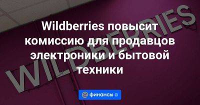 Wildberries повысит комиссию для продавцов электроники и бытовой техники - smartmoney.one