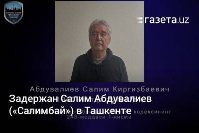 Задержан Салим Абдувалиев («Салимбай») в Ташкенте - gazeta.uz - Узбекистан - Ташкент