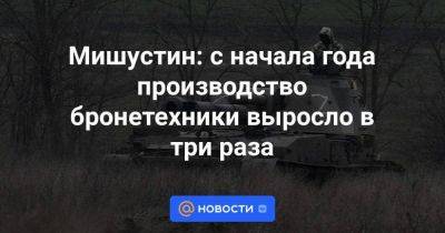 Сергей Шойгу - Дмитрий Медведев - Мишустин: с начала года производство бронетехники выросло в три раза - smartmoney.one - Россия