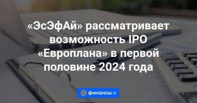«ЭсЭфАй» рассматривает возможность IPO «Европлана» в первой половине 2024 года - smartmoney.one