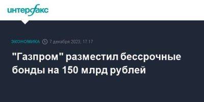"Газпром" разместил бессрочные бонды на 150 млрд рублей - smartmoney.one - Москва - Россия