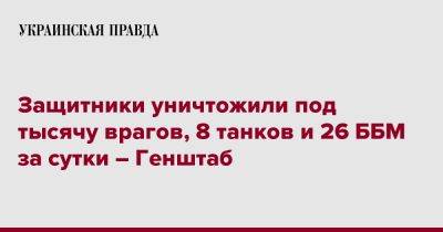 Защитники уничтожили под тысячу врагов, 8 танков и 26 ББМ за сутки – Генштаб - pravda.com.ua - Россия - Украина