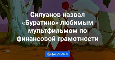 Силуанов назвал «Буратино» любимым мультфильмом по финансовой грамотности - smartmoney.one - Россия