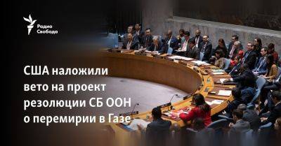 США наложили вето на проект резолюции СБ ООН о перемирии в Газе - svoboda.org - США - Англия - Эмираты - Палестина