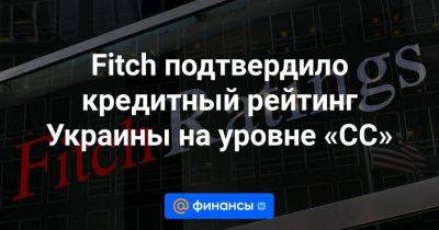 Fitch подтвердило кредитный рейтинг Украины на уровне «CC» - smartmoney.one - Россия - США - Украина - Киев