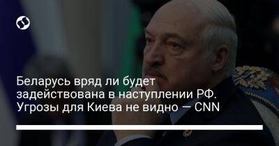 Александр Лукашенко - Беларусь вряд ли будет задействована в наступлении РФ. Угрозы для Киева не видно — CNN - liga.net - Россия - Украина - Киев - Белоруссия